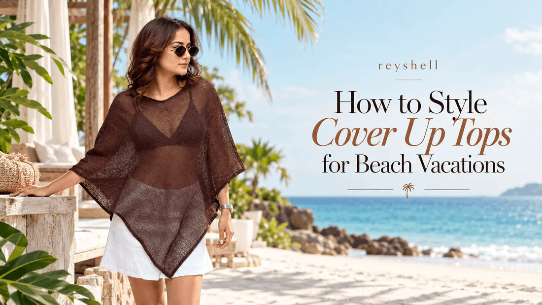 How to Style Cover Up Tops for Beach Vacations: 7 Chic Outfit Ideas